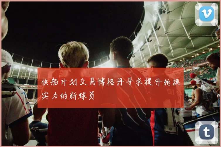 快船计划交易博格丹寻求提升轮换实力的新球员